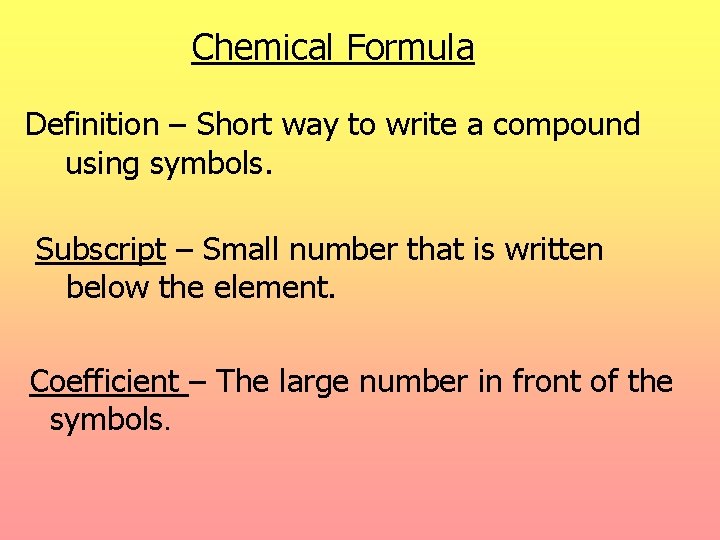 Chemical Formula Definition – Short way to write a compound using symbols. Subscript –