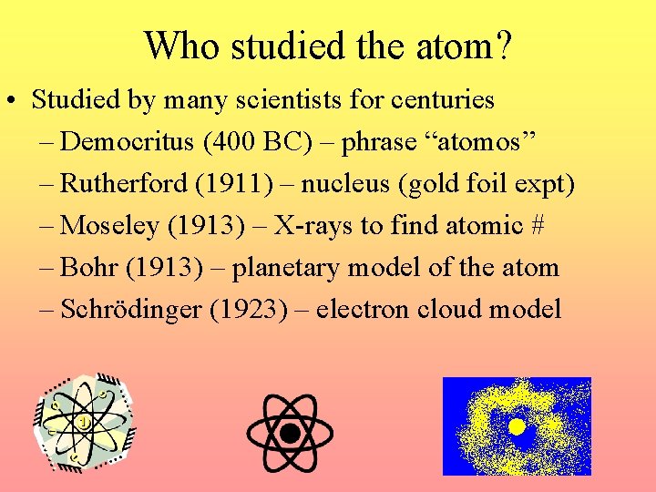 Who studied the atom? • Studied by many scientists for centuries – Democritus (400