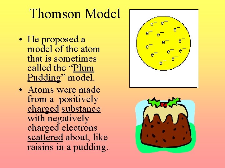 Thomson Model • He proposed a model of the atom that is sometimes called