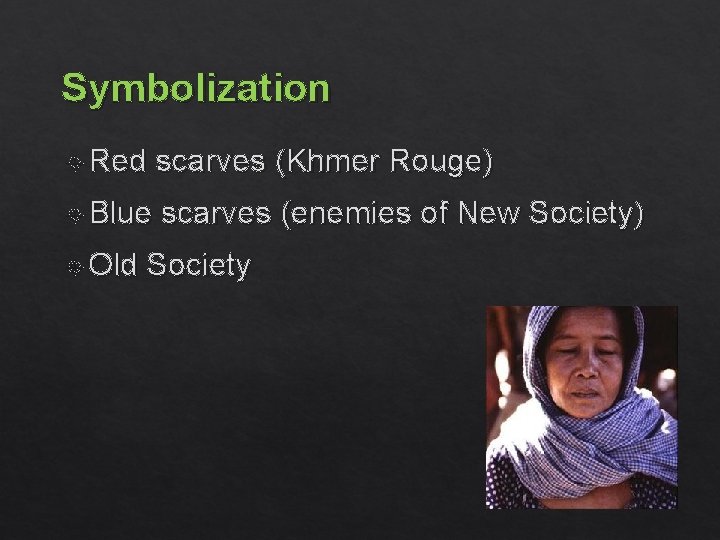 Symbolization Red scarves (Khmer Rouge) Blue scarves (enemies of New Society) Old Society 