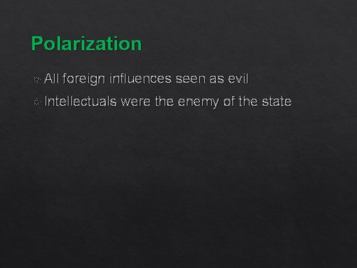 Polarization All foreign influences seen as evil Intellectuals were the enemy of the state