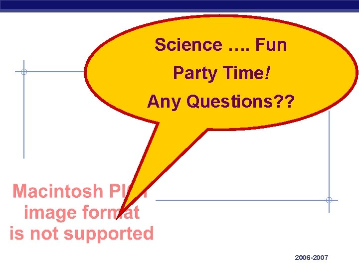 Science …. Fun Party Time! Any Questions? ? AP Biology 2006 -2007 