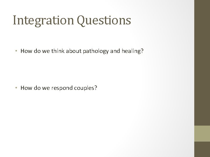 Integration Questions • How do we think about pathology and healing? • How do