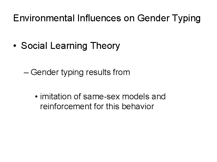 Environmental Influences on Gender Typing • Social Learning Theory – Gender typing results from