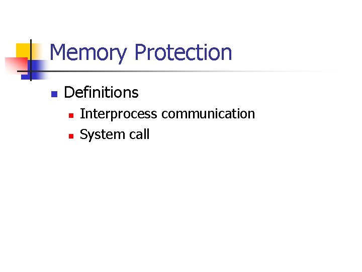 Memory Protection n Definitions n n Interprocess communication System call 