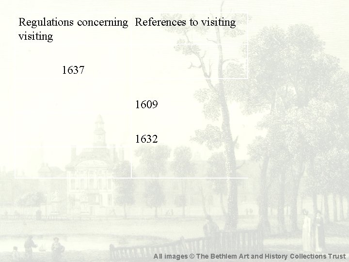 Regulations concerning References to visiting 1637 1609 1632 All images © The Bethlem Art