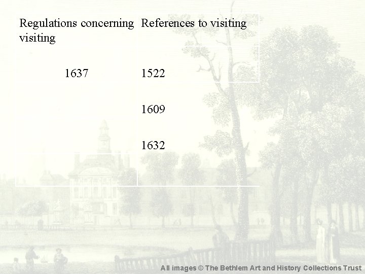 Regulations concerning References to visiting 1637 1522 1609 1632 All images © The Bethlem