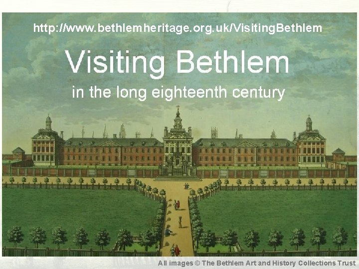 http: //www. bethlemheritage. org. uk/Visiting. Bethlem All images © The Bethlem Art and History