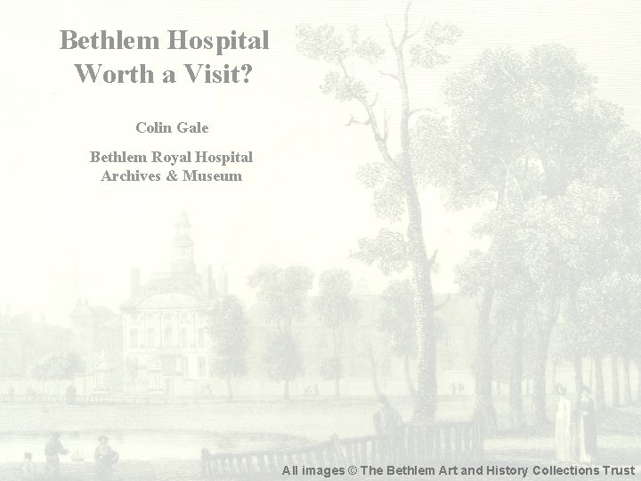 Bethlem Hospital Worth a Visit? Colin Gale Bethlem Royal Hospital Archives & Museum All