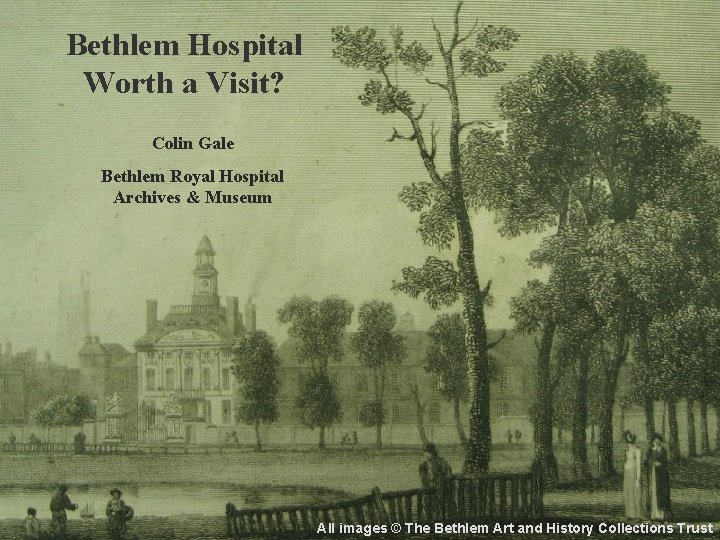 Bethlem Hospital Worth a Visit? Colin Gale Bethlem Royal Hospital Archives & Museum All