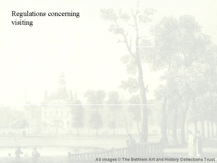 Regulations concerning visiting All images © The Bethlem Art and History Collections Trust 