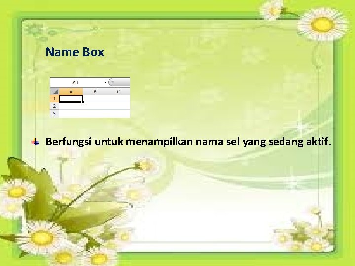 Name Box Berfungsi untuk menampilkan nama sel yang sedang aktif. 