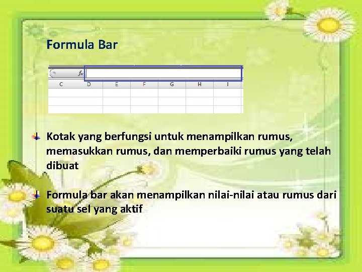 Formula Bar Kotak yang berfungsi untuk menampilkan rumus, memasukkan rumus, dan memperbaiki rumus yang