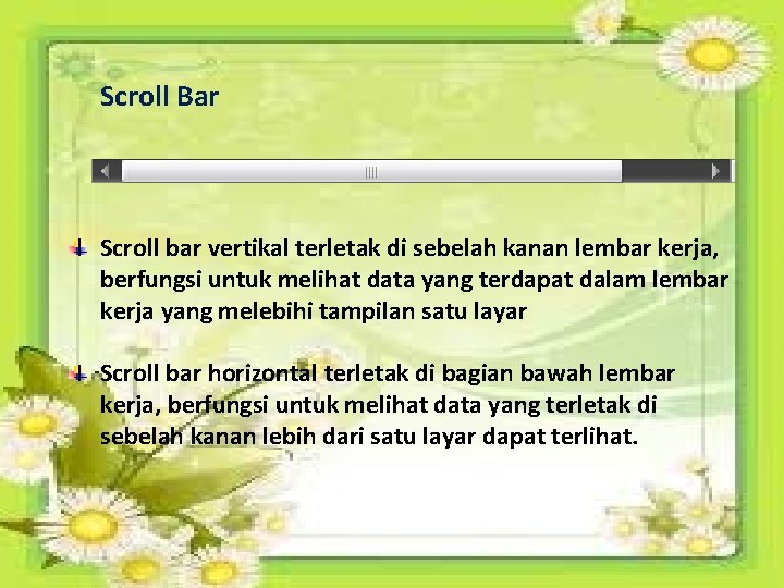 Scroll Bar Scroll bar vertikal terletak di sebelah kanan lembar kerja, berfungsi untuk melihat