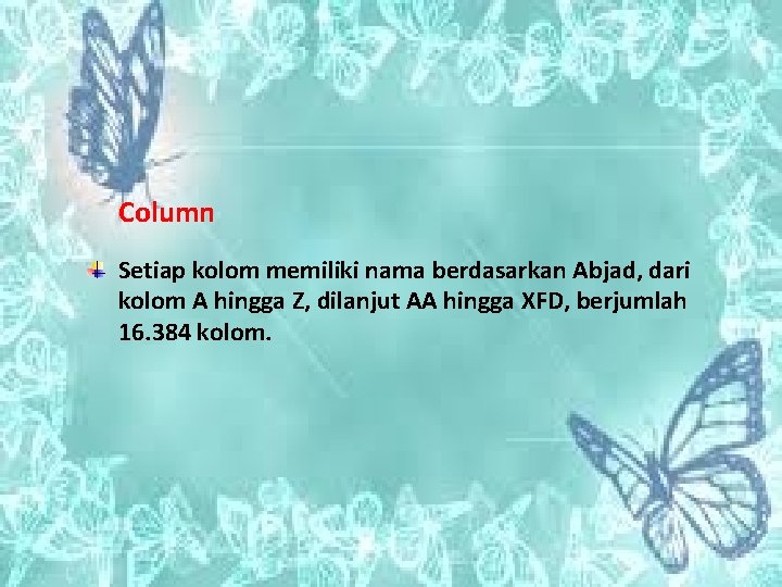 Column Setiap kolom memiliki nama berdasarkan Abjad, dari kolom A hingga Z, dilanjut AA