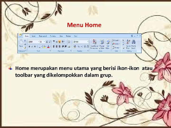 Menu Home merupakan menu utama yang berisi ikon-ikon atau toolbar yang dikelompokkan dalam grup.