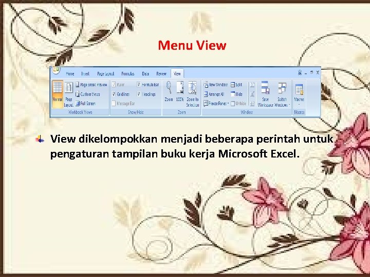 Menu View dikelompokkan menjadi beberapa perintah untuk pengaturan tampilan buku kerja Microsoft Excel. 