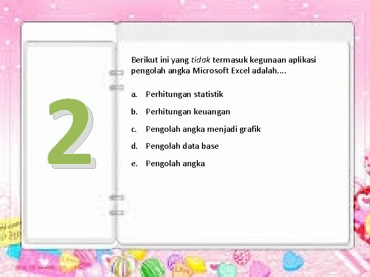 2 Berikut ini yang tidak termasuk kegunaan aplikasi pengolah angka Microsoft Excel adalah. .