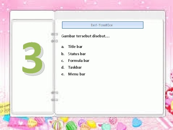 3 Gambar tersebut disebut. . a. Title bar b. Status bar c. Formula bar