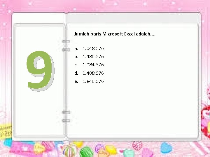 9 Jumlah baris Microsoft Excel adalah. . a. 1. 048. 576 b. 1. 480.