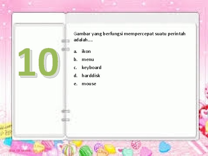 10 Gambar yang berfungsi mempercepat suatu perintah adalah. . a. ikon b. menu c.