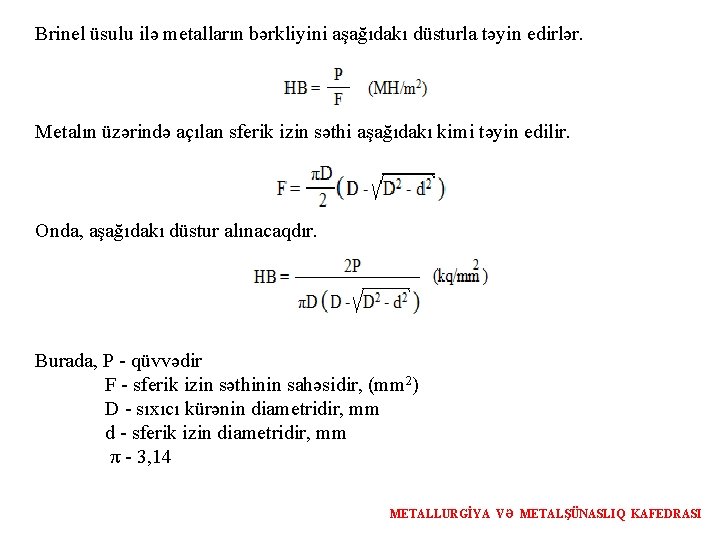 Brinel üsulu ilə metalların bərkliyini aşağıdakı düsturla təyin edirlər. Metalın üzərində açılan sferik izin