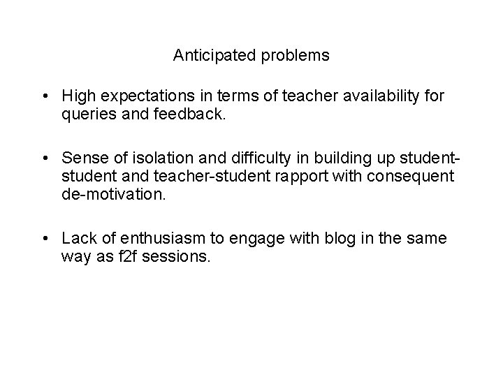 Anticipated problems • High expectations in terms of teacher availability for queries and feedback.