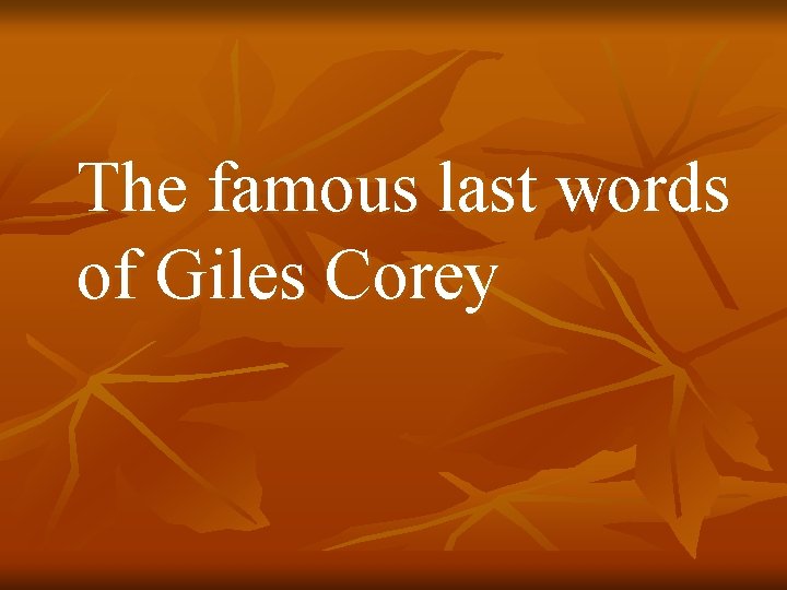 The famous last words of Giles Corey 
