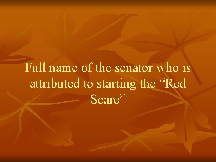 Full name of the senator who is attributed to starting the “Red Scare” 