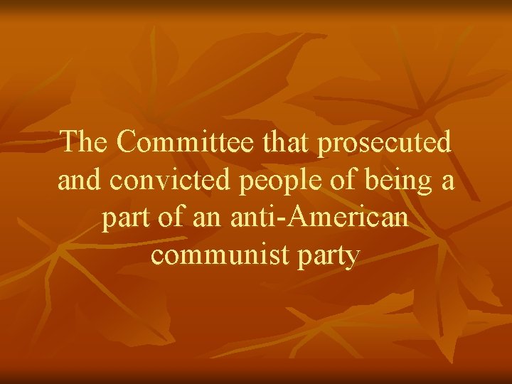 The Committee that prosecuted and convicted people of being a part of an anti-American