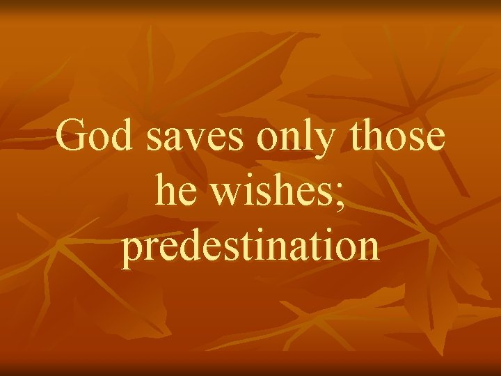 God saves only those he wishes; predestination 