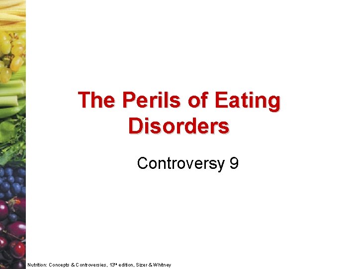 The Perils of Eating Disorders Controversy 9 Nutrition: Concepts & Controversies, 13 th edition,