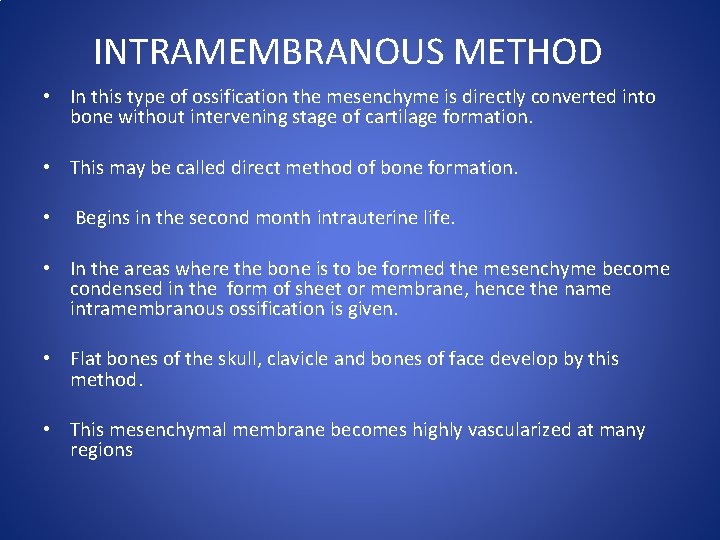 INTRAMEMBRANOUS METHOD • In this type of ossification the mesenchyme is directly converted into