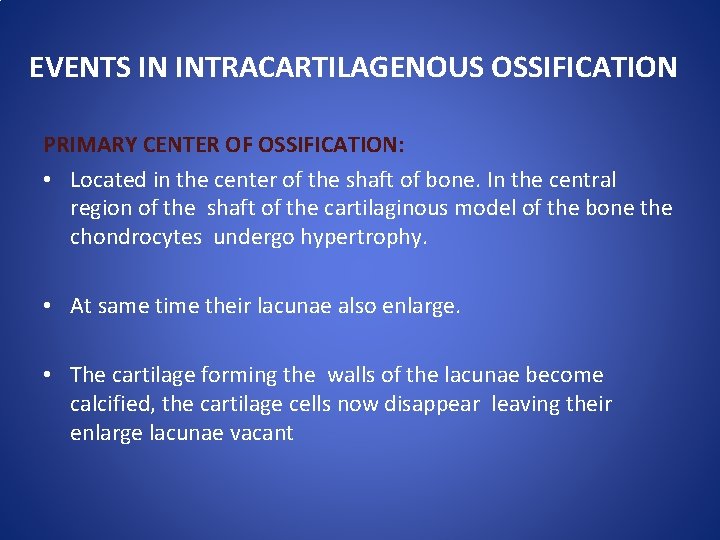 EVENTS IN INTRACARTILAGENOUS OSSIFICATION PRIMARY CENTER OF OSSIFICATION: • Located in the center of