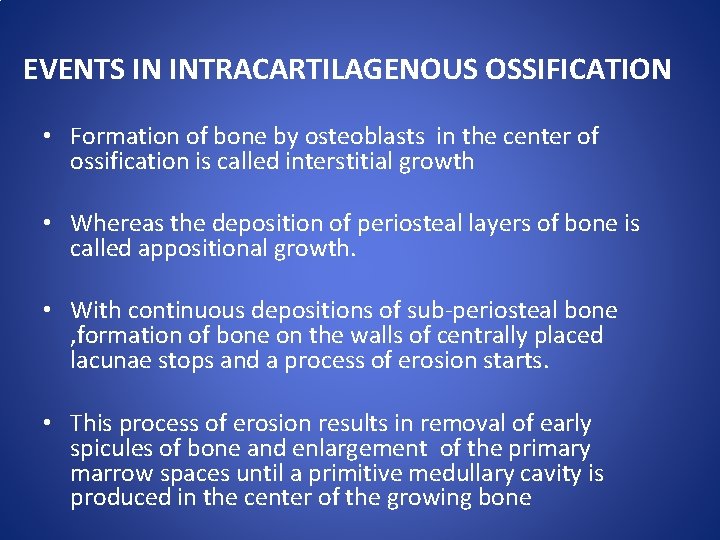 EVENTS IN INTRACARTILAGENOUS OSSIFICATION • Formation of bone by osteoblasts in the center of