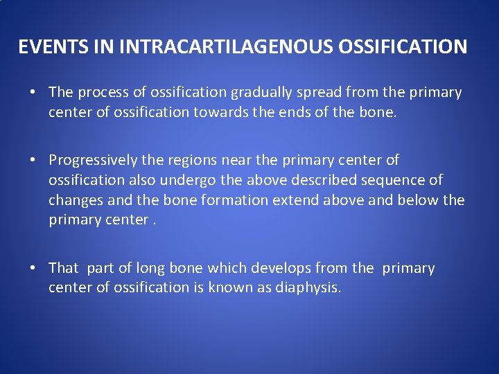 EVENTS IN INTRACARTILAGENOUS OSSIFICATION • The process of ossification gradually spread from the primary