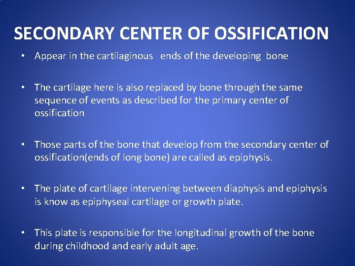 SECONDARY CENTER OF OSSIFICATION • Appear in the cartilaginous ends of the developing bone