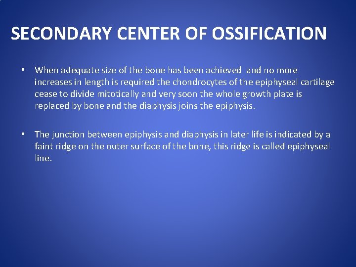SECONDARY CENTER OF OSSIFICATION • When adequate size of the bone has been achieved