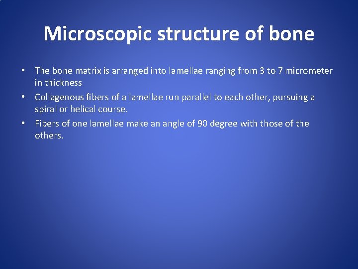 Microscopic structure of bone • The bone matrix is arranged into lamellae ranging from
