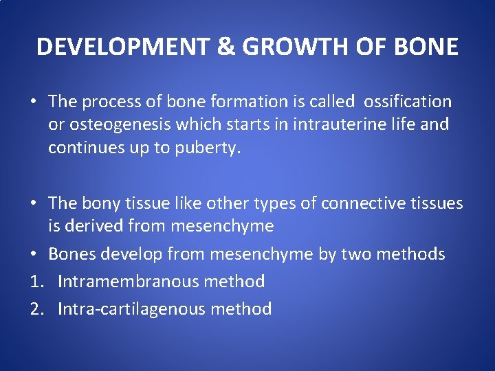 DEVELOPMENT & GROWTH OF BONE • The process of bone formation is called ossification