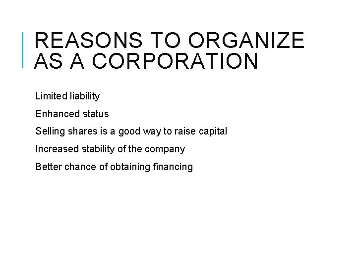 REASONS TO ORGANIZE AS A CORPORATION Limited liability Enhanced status Selling shares is a