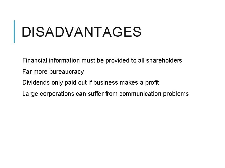 DISADVANTAGES Financial information must be provided to all shareholders Far more bureaucracy Dividends only