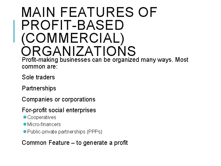 MAIN FEATURES OF PROFIT-BASED (COMMERCIAL) ORGANIZATIONS Profit-making businesses can be organized many ways. Most
