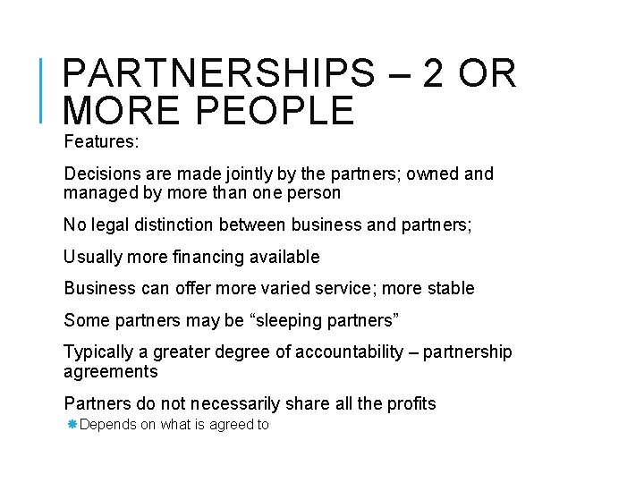 PARTNERSHIPS – 2 OR MORE PEOPLE Features: Decisions are made jointly by the partners;