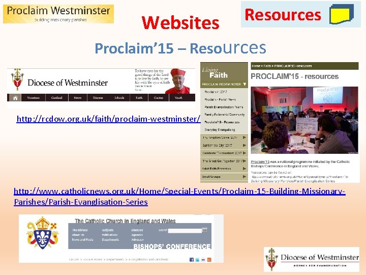 Websites Resources Proclaim’ 15 – Resources http: //rcdow. org. uk/faith/proclaim-westminster/ http: //www. catholicnews. org.