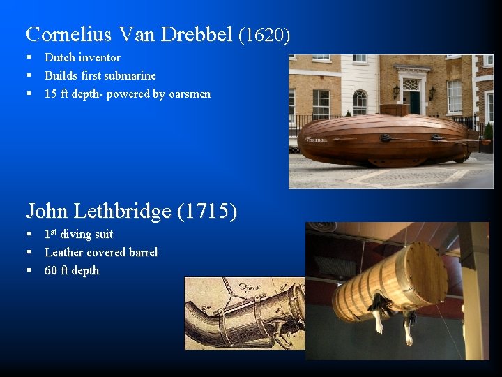 Cornelius Van Drebbel (1620) § Dutch inventor § Builds first submarine § 15 ft