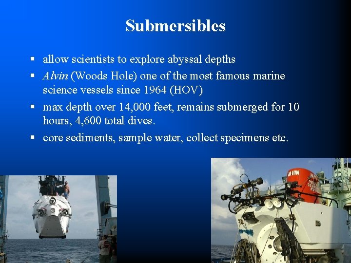 Submersibles § allow scientists to explore abyssal depths § Alvin (Woods Hole) one of