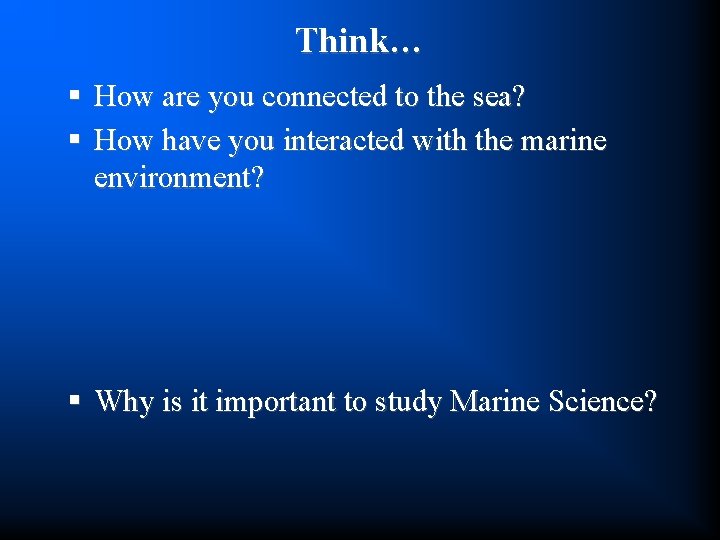 Think… § How are you connected to the sea? § How have you interacted