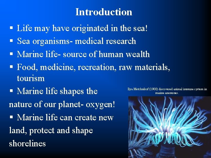 Introduction § § Life may have originated in the sea! Sea organisms- medical research