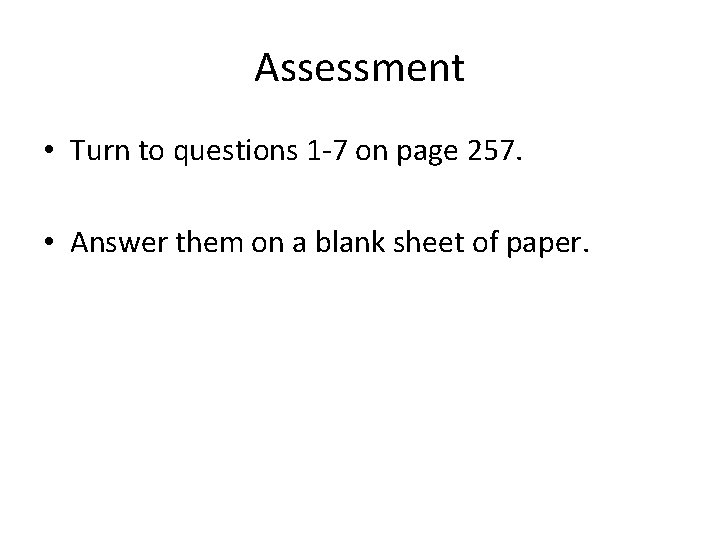 Assessment • Turn to questions 1 -7 on page 257. • Answer them on